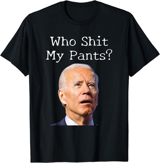 Who Shit My Pants - Hilarious Anti Joe Biden Tee!